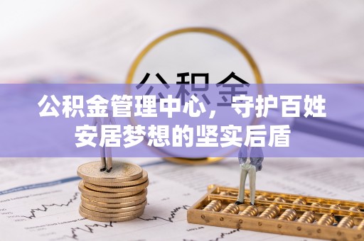 美浓公积金管理中心，守护百姓安居梦想的坚实后盾