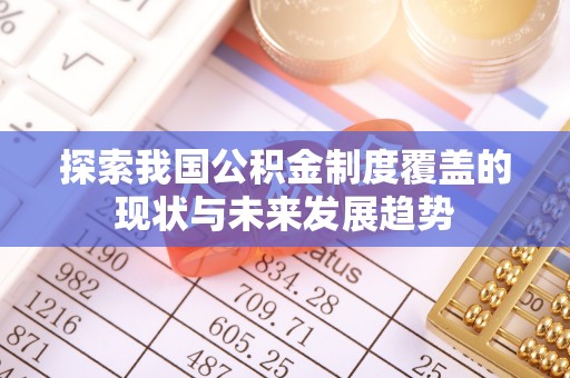 美浓探索我国公积金制度覆盖的现状与未来发展趋势
