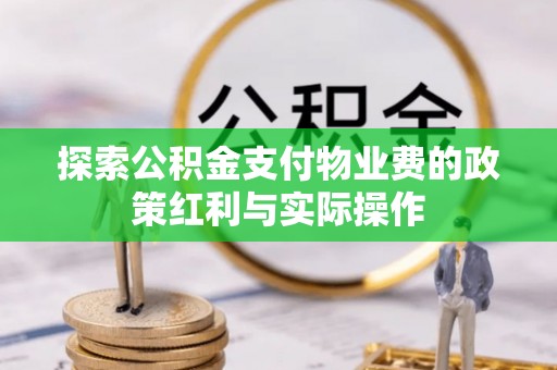 美浓探索公积金支付物业费的政策红利与实际操作