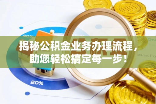 美浓揭秘公积金业务办理流程，助您轻松搞定每一步！