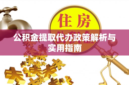 美浓公积金提取代办政策解析与实用指南
