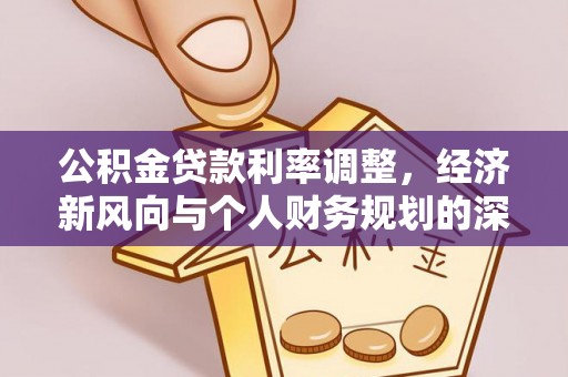 美浓公积金贷款利率调整，经济新风向与个人财务规划的深远影响