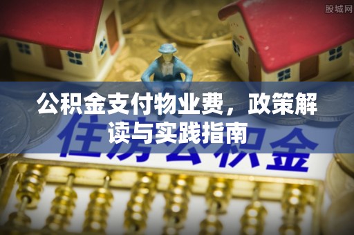 美浓公积金支付物业费，政策解读与实践指南