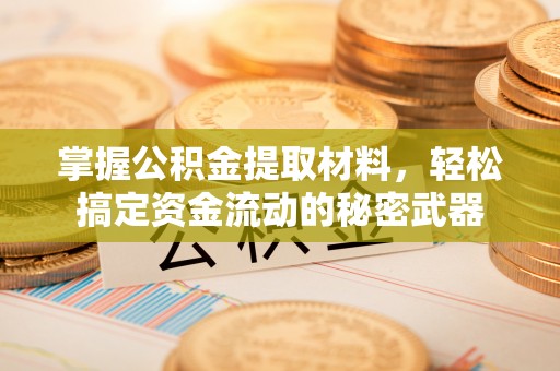 美浓掌握公积金提取材料，轻松搞定资金流动的秘密武器
