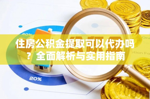 美浓住房公积金提取可以代办吗？全面解析与实用指南