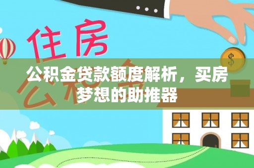 美浓公积金贷款额度解析，买房梦想的助推器