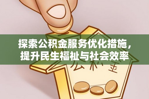 美浓探索公积金服务优化措施，提升民生福祉与社会效率