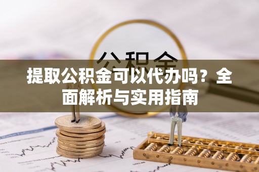 美浓提取公积金可以代办吗？全面解析与实用指南