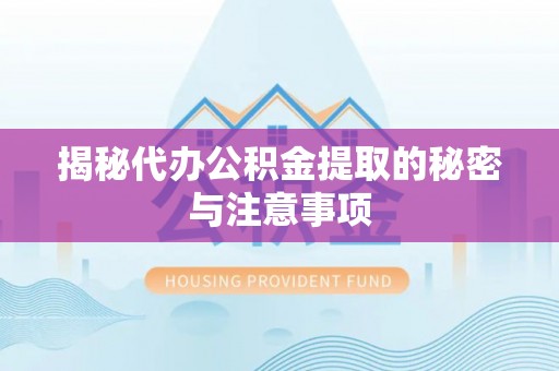 美浓揭秘代办公积金提取的秘密与注意事项