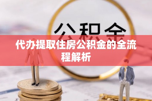 美浓代办提取住房公积金的全流程解析
