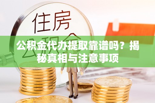 美浓公积金代办提取靠谱吗？揭秘真相与注意事项