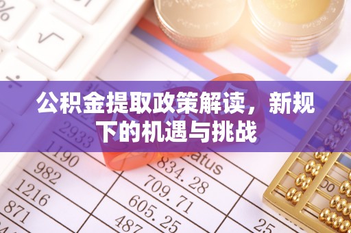 美浓公积金提取政策解读，新规下的机遇与挑战