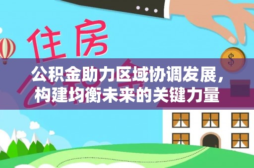 美浓公积金助力区域协调发展，构建均衡未来的关键力量