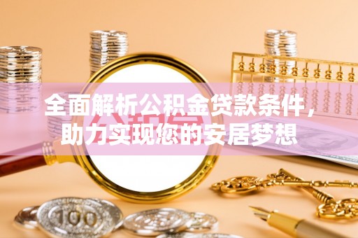 美浓全面解析公积金贷款条件，助力实现您的安居梦想