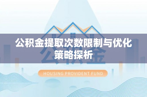 美浓公积金提取次数限制与优化策略探析