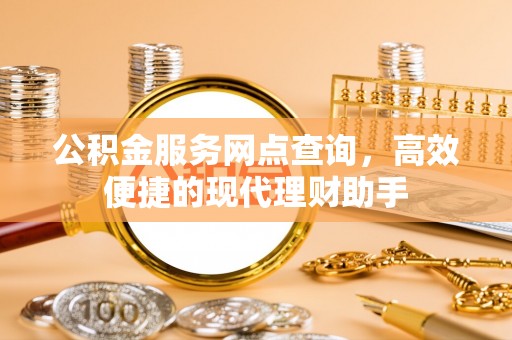 美浓公积金服务网点查询，高效便捷的现代理财助手