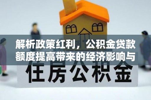 美浓解析政策红利，公积金贷款额度提高带来的经济影响与生活改变