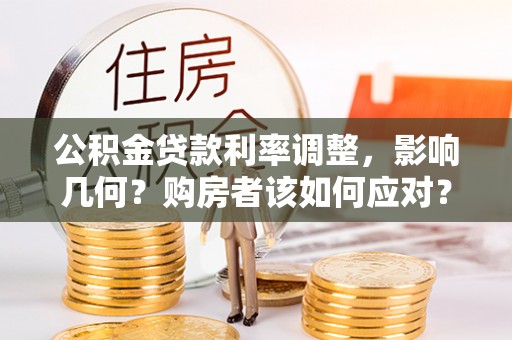 美浓公积金贷款利率调整，影响几何？购房者该如何应对？
