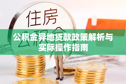 美浓公积金异地贷款政策解析与实际操作指南