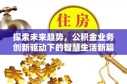 美浓探索未来趋势，公积金业务创新驱动下的智慧生活新篇章