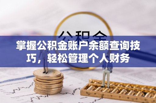 美浓掌握公积金账户余额查询技巧，轻松管理个人财务