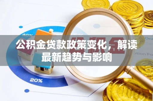 美浓公积金贷款政策变化，解读最新趋势与影响