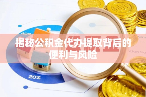 美浓揭秘公积金代办提取背后的便利与风险