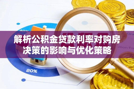 美浓解析公积金贷款利率对购房决策的影响与优化策略