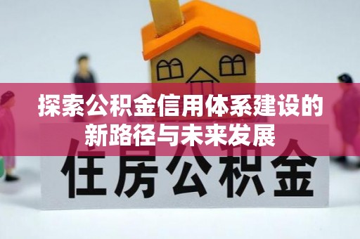 美浓探索公积金信用体系建设的新路径与未来发展