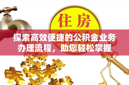 美浓探索高效便捷的公积金业务办理流程，助您轻松掌握