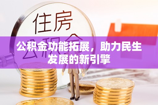 美浓公积金功能拓展，助力民生发展的新引擎