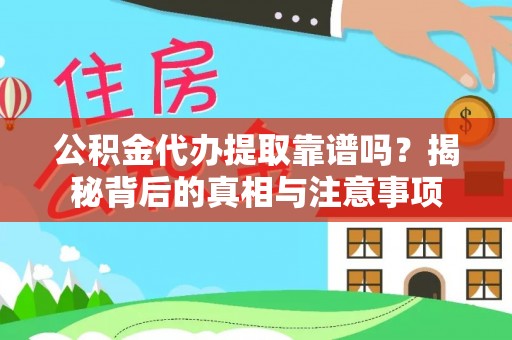美浓公积金代办提取靠谱吗？揭秘背后的真相与注意事项