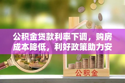 美浓公积金贷款利率下调，购房成本降低，利好政策助力安居梦想