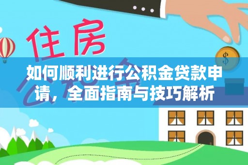 美浓如何顺利进行公积金贷款申请，全面指南与技巧解析