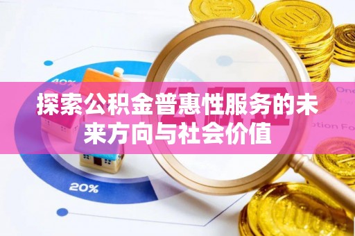 美浓探索公积金普惠性服务的未来方向与社会价值