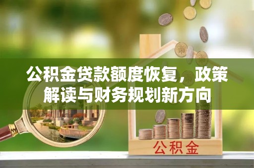 美浓公积金贷款额度恢复，政策解读与财务规划新方向