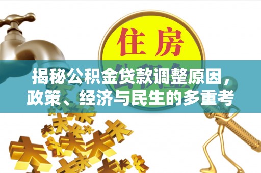美浓揭秘公积金贷款调整原因，政策、经济与民生的多重考量