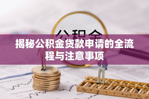 美浓揭秘公积金贷款申请的全流程与注意事项