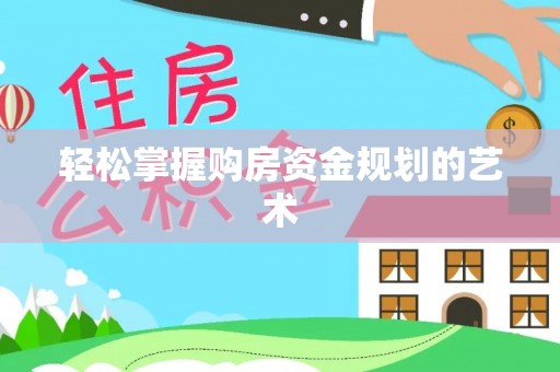 美浓轻松掌握购房资金规划的艺术