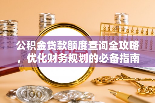 美浓公积金贷款额度查询全攻略，优化财务规划的必备指南