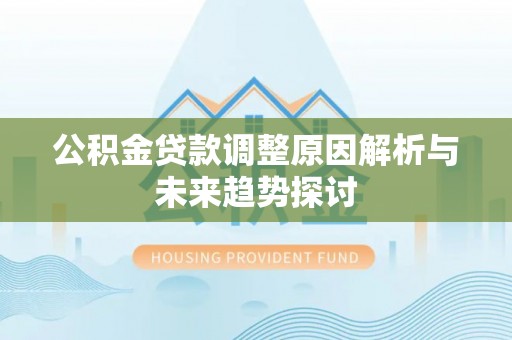 美浓公积金贷款调整原因解析与未来趋势探讨
