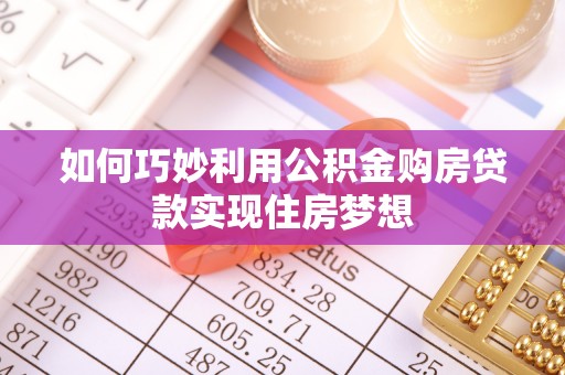 美浓如何巧妙利用公积金购房贷款实现住房梦想