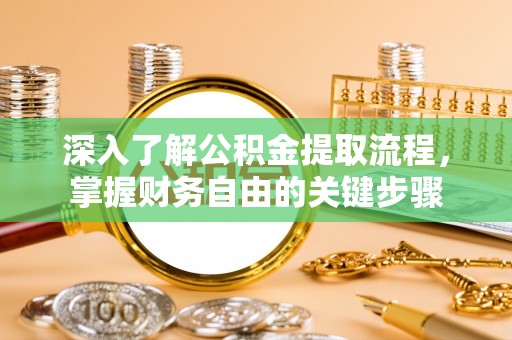 美浓深入了解公积金提取流程，掌握财务自由的关键步骤