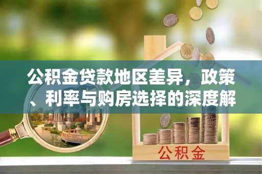 美浓公积金贷款地区差异，政策、利率与购房选择的深度解析
