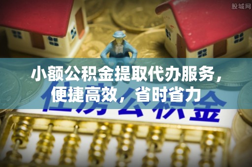 美浓小额公积金提取代办服务，便捷高效，省时省力