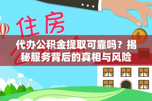 美浓代办公积金提取可靠吗？揭秘服务背后的真相与风险