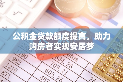 美浓公积金贷款额度提高，助力购房者实现安居梦