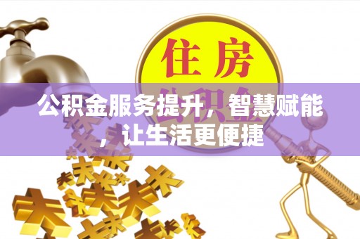 美浓公积金服务提升，智慧赋能，让生活更便捷