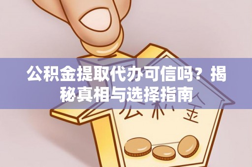 美浓公积金提取代办可信吗？揭秘真相与选择指南