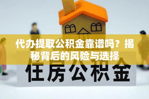 美浓代办提取公积金靠谱吗？揭秘背后的风险与选择